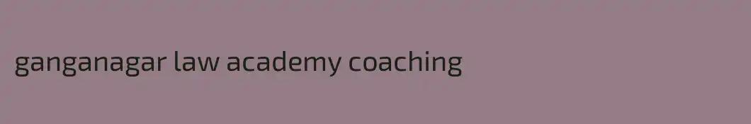 ganganagar law academy coaching